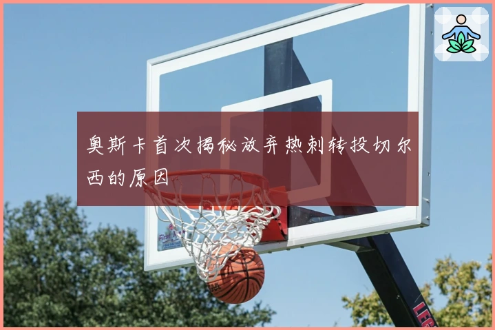 奥斯卡首次揭秘放弃热刺转投切尔西的原因